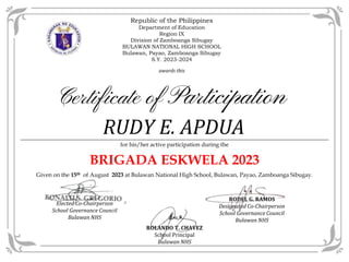 for his/her active participation during the
BRIGADA ESKWELA 2023
Given on the 15th of August 2023 at Bulawan National High School, Bulawan, Payao, Zamboanga Sibugay.
Republic of the Philippines
Department of Education
Region IX
Division of Zamboanga Sibugay
BULAWAN NATIONAL HIGH SCHOOL
Bulawan, Payao, Zamboanga Sibugay
S.Y. 2023-2024
awards this
Certificate of Participation
RUDY E. APDUA
Elected Co-Chairperson
School Governance Council
Bulawan NHS
RODEL G. RAMOS
Designated Co-Chairperson
School Governance Council
Bulawan NHS
ROLANDO T. CHAVEZ
School Principal
Bulawan NHS
 