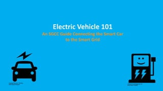 Electric Vehicle 101
An SGCC Guide Connecting the Smart Car
to the Smart Grid
 