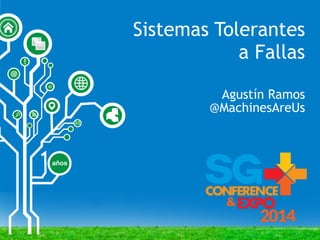Sistemas Tolerantes
a Fallas
Agustín Ramos
@MachinesAreUs
 