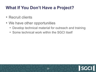 What If You Don’t Have a Project?
• Recruit clients
• We have other opportunities
• Develop technical material for outreach and training
• Some technical work within the SGCI itself
29
 