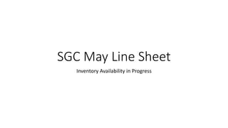 SGC May Line Sheet
Inventory Availability in Progress
 
