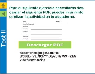 Para el siguiente ejercicio necesitarás des-
cargar el siguiente PDF, puedes imprimirlo
o relizar la actividad en tu acuaderno.
https://drive.google.com/file/
d/0B6Lnre9xMOhYTlpQWUFMMWlHZTA/
view?usp=sharing
TestII
 