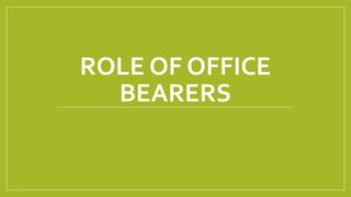 ROLE OF OFFICE
BEARERS
 
