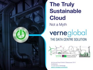 The Truly
Sustainable
Cloud





Not a Myth




    4th Annual Smart Grids & Cleanpower 2012
    Conference 
    14 June 2012 Cambridge
    www.cir-strategy.com/events!
    !
 