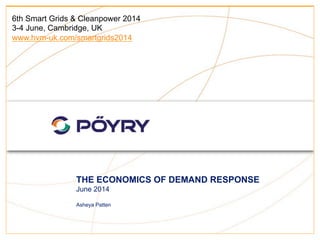 THE ECONOMICS OF DEMAND RESPONSE
June 2014
Asheya Patten
6th Smart Grids & Cleanpower 2014
3-4 June, Cambridge, UK
www.hvm-uk.com/smartgrids2014
 