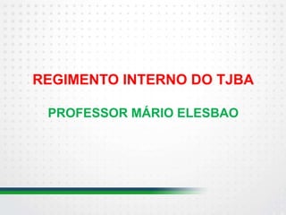 REGIMENTO INTERNO DO TJBA 
PROFESSOR MÁRIO ELESBAO 
 