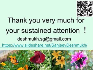 Thank you very much for
your sustained attention !
deshmukh.sg@gmail.com
https://www.slideshare.net/SanjeevDeshmukh/
 