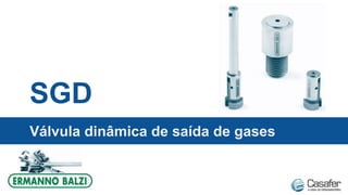 SGD
Válvula dinâmica de saída de gases
 