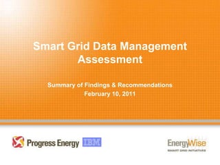 Smart Grid Data Management
Assessment
Summary of Findings & Recommendations
February 10, 2011
 