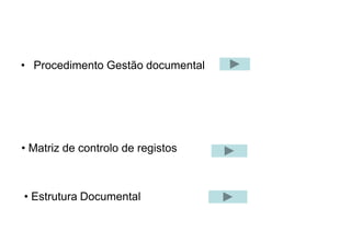 • Procedimento Gestão documental
• Matriz de controlo de registos
• Estrutura Documental
 