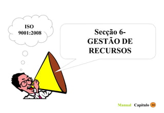 Secção 6-
GESTÃO DE
RECURSOS
ISO
9001:2008
14
Capítulo
Manual
 
