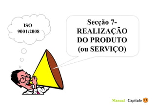 Secção 7-
REALIZAÇÃO
DO PRODUTO
(ou SERVIÇO)
ISO
9001:2008
15
Capítulo
Manual
 