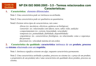NP EN ISO 9000:2005 - 3.1 - Termos relacionados
com a Qualidade:
3. Classe: categoria ou classificação atribuída a diferen...