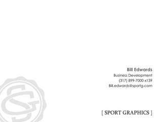 Bill Edwards Business Development (317) 899-7000 x139 [email_address] [ SPORT GRAPHICS ] 