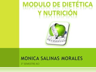 3° SEMESTRE ACI MONICA SALINAS MORALES MODULO DE DIETÉTICA Y NUTRICIÓN 