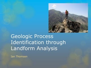 Geologic Process Identification through Landform Analysis 
Ian Thomsen  