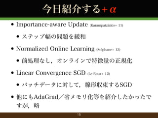 սB餹+

? Importance-aware Update
? ƥå׷Ά}򾏺
? Normalized Online Learning
? ǰIʤ饤؏Ҏ
? Linear Convergence SGD
? Хåǩ`ˌƣ΅SGD
? ˤAdaGradʡ껯ȤB餷ä
(Karampatziakis+ 11)

(Stphane+ 13)

(Le Roux+ 12)


15

 