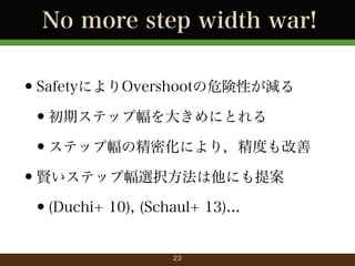 No more step width war!

?SafetyˤOvershootΣԤp
?ڥƥå׷󤭤ˤȤ
?ƥå׷ξܻˤ꣬Ȥ
?tƥå׷xkˤ᰸
?(Duchi+ 10), (Schaul+ 13)...
23

 