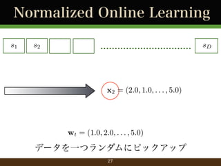 Normalized Online Learning
s1

s2

................................

x2 = (2.0, 1.0, . . . , 5.0)

wt = (1.0, 2.0, . . . , 5.0)

ǩ`һĥ˥ԥåå
27

sD

 