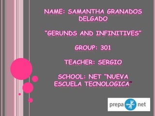 Name: Samantha granados delgado “gerunds and infinitives” group: 301 Teacher: sergio  School: net “nueva  Escuela tecnologica” 