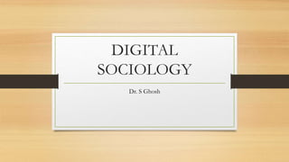 DIGITAL
SOCIOLOGY
Dr. S Ghosh
 