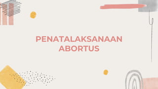 PENATALAKSANAAN
ABORTUS
 