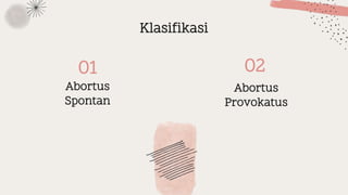 Abortus
Spontan
01
Klasifikasi
Abortus
Provokatus
02
 