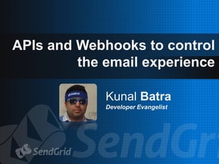 APIs and Webhooks to control
the email experience
Kunal Batra
Developer Evangelist
 