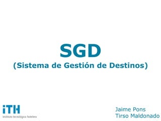 SGD
(Sistema de Gestión de Destinos)




                        Jaime Pons
                        Tirso Maldonado
 