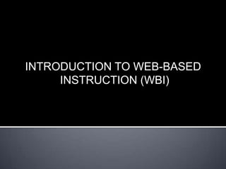 INTRODUCTION TO WEB-BASED
     INSTRUCTION (WBI)
 