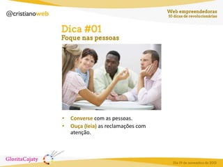 •
•

Converse com as pessoas.
Ouça (leia) as reclamações com
atenção.

 