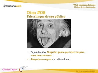 • Seja educado. Ninguém gosta que interrompam
uma boa conversa.
• Respeite as regras e a cultura local.

 