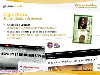 •
•

Criadora do UpaLupa
(Coaching e treinamento de empreendedores)
Idealizadora do Bate papo sobre e-commerce
(Evento ‘online’ e ‘offline’ sobre empreendedorismo em
e-commerce)

 