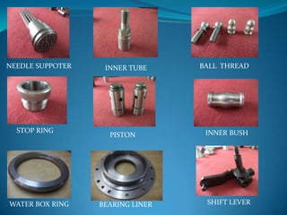 NEEDLE SUPPOTER
WATER BOX RING
BALL THREADINNER TUBE
INNER BUSH
SHIFT LEVERBEARING LINER
STOP RING
PISTON
 