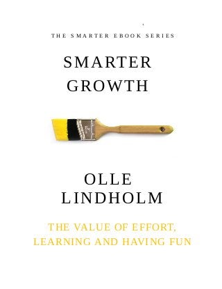 OLLE
LINDHOLM
THE VALUE OF EFFORT,
LEARNING AND HAVING FUN
SMARTER
GROWTH
T H E S M A R T E R E B O O K S E R I E S
 