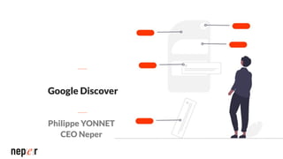 Google Discover
Philippe YONNET
CEO Neper
 