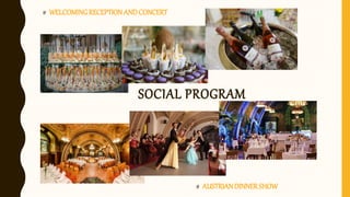 SOCIAL PROGRAM
# AUSTRIANDINNERSHOW
# WELCOMINGRECEPTIONANDCONCERT
 