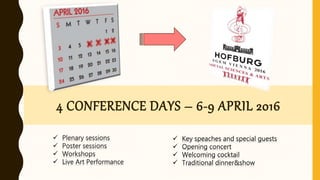 4 CONFERENCE DAYS – 6-9 APRIL 2016
 Key speaches and special guests
 Opening concert
 Welcoming cocktail
 Traditional dinner&show
 