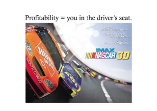 Profitability = you in the driver’s seat.
 