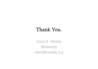 Thank You.
David E. Weekly
@dweekly
david@weekly.org
 