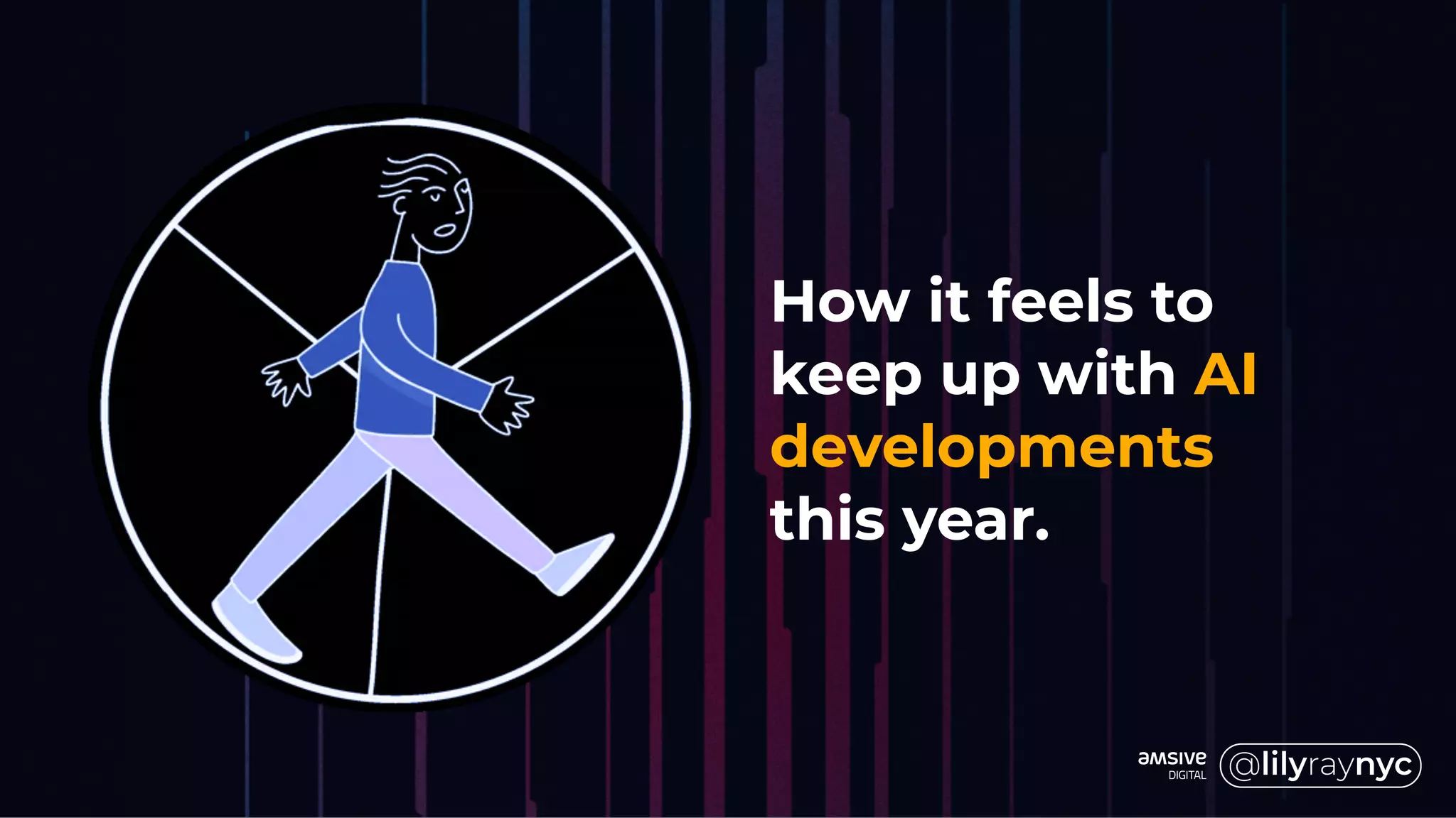 How it feels to
keep up with AI
developments
this year.
 