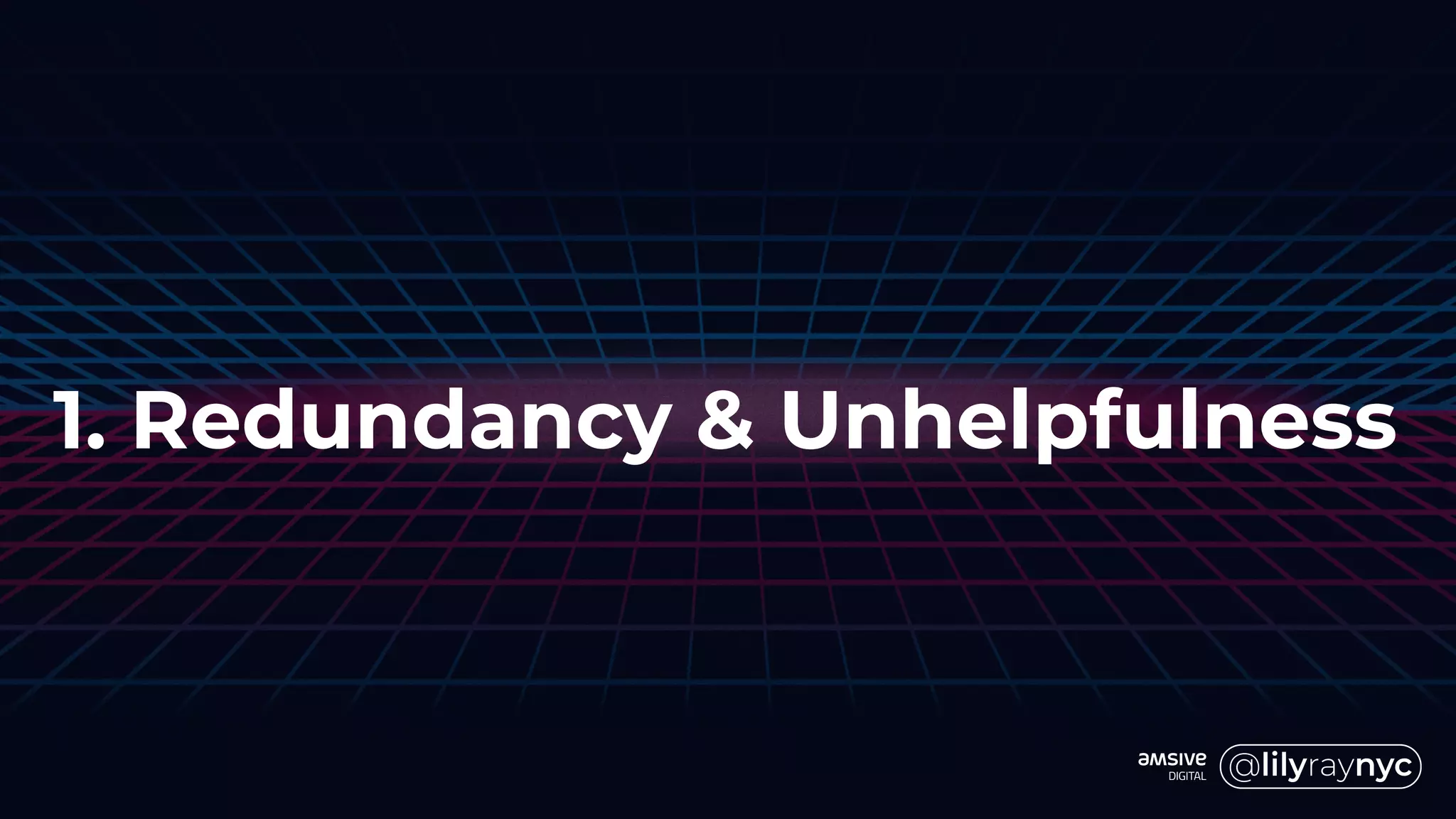 1. Redundancy & Unhelpfulness
 