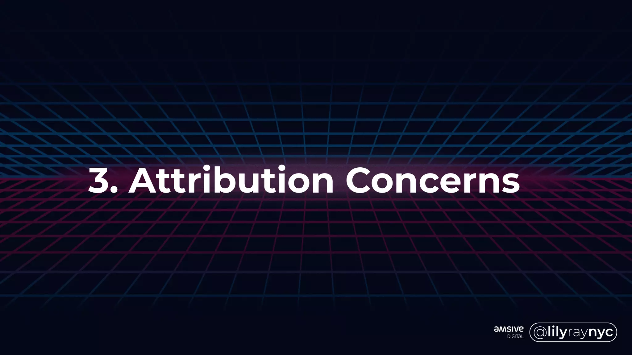 3. Attribution Concerns
 
