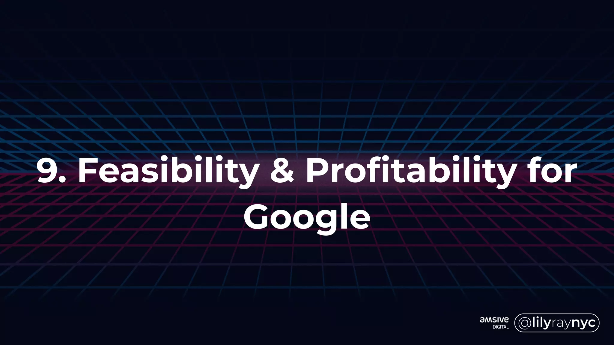 9. Feasibility & Profitability for
Google
 