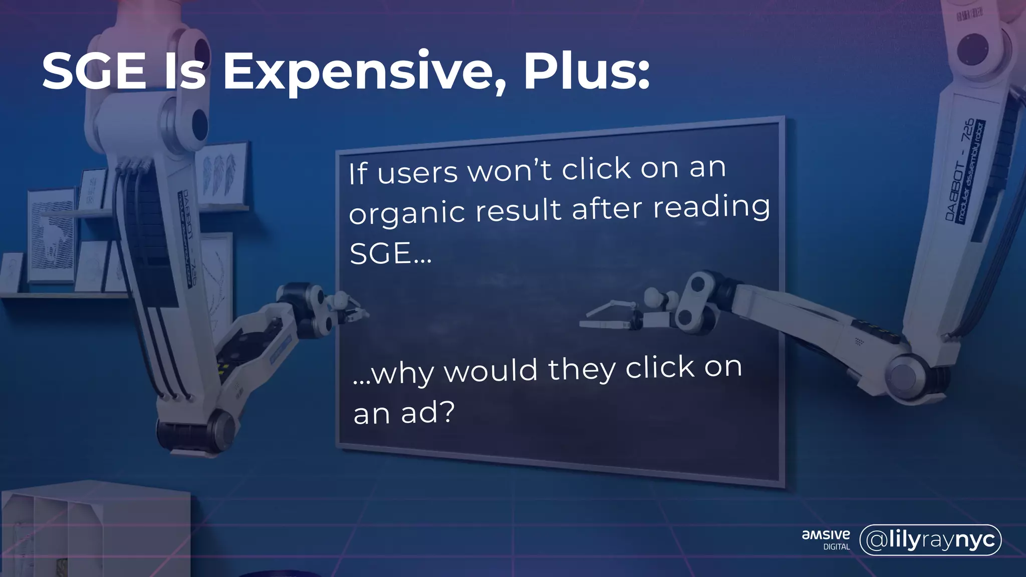 SGE Is Expensive, Plus:
If users won’t click on an
organic result after reading
SGE…
…why would they click on
an ad?
 