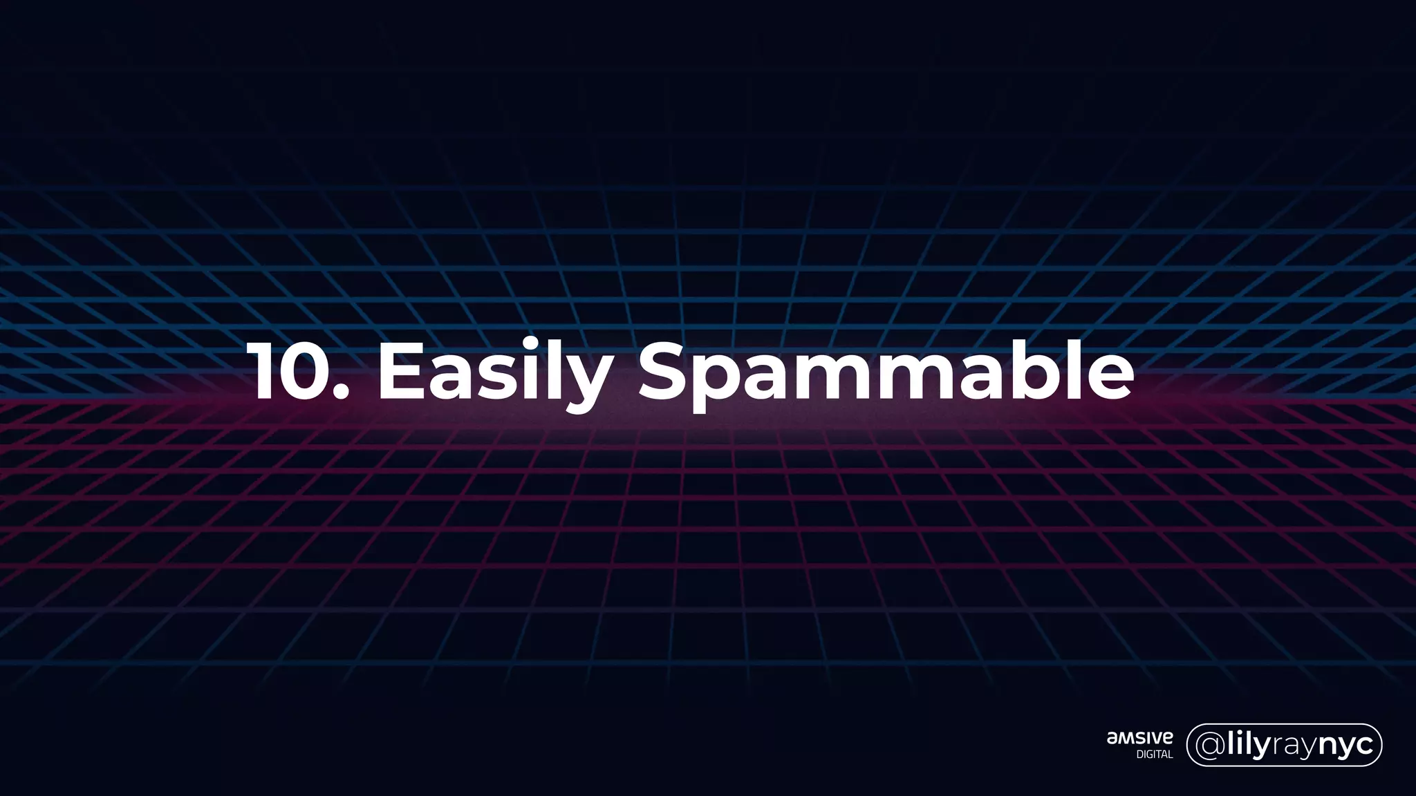 10. Easily Spammable
 