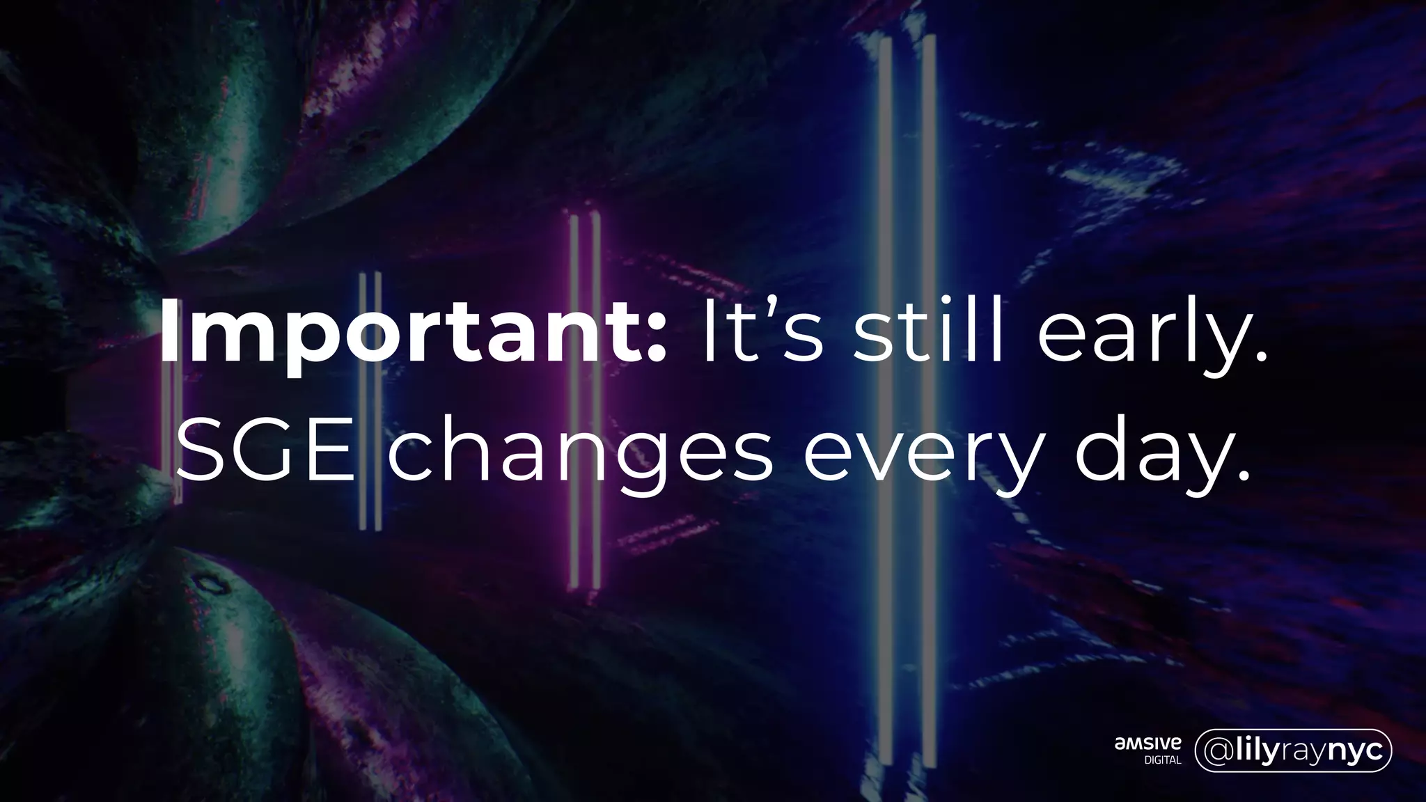 Important: It’s still early.
SGE changes every day.
 