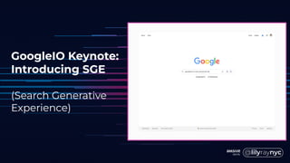 GoogleIO Keynote:
Introducing SGE
(Search Generative
Experience)
 
