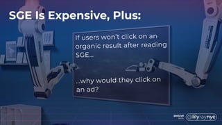SGE Is Expensive, Plus:
If users won’t click on an
organic result after reading
SGE…
…why would they click on
an ad?
 