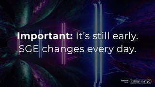 Important: It’s still early.
SGE changes every day.
 